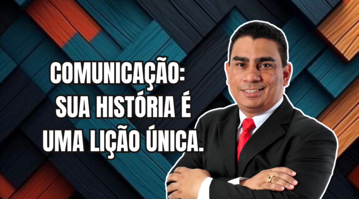 COMUNICAÇÃO: SUA HISTÓRIA É UMA LIÇÃO ÚNICA | Prof. Alequesandro de Andrade