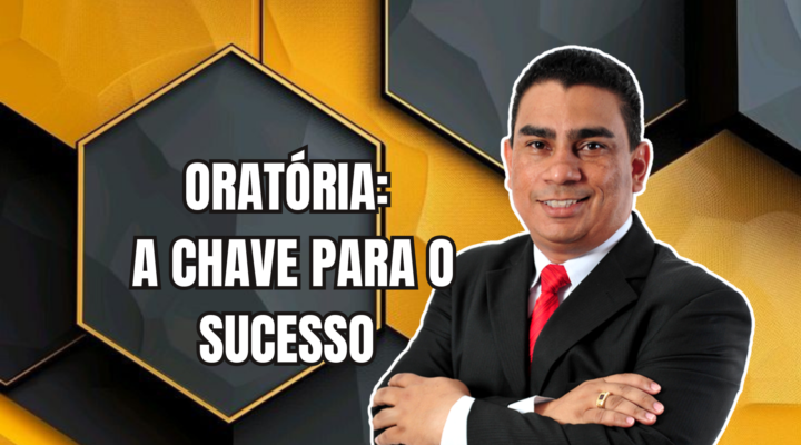 ORATÓRIA: A CHAVE PARA O SUCESSO | Prof. Alequesandro de Andrade