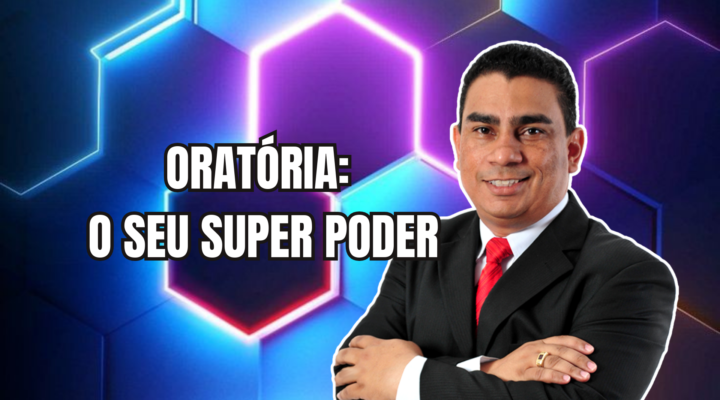 ORATÓRIA: O SEU SUPER PODER | Prof. Alequesandro de Andrade