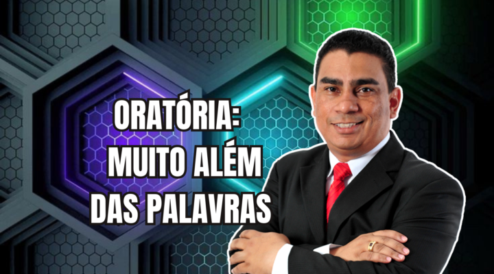 ORATÓRIA: MUITO ALÉM DAS PALAVRAS | Prof. Alequesandro de Andrade