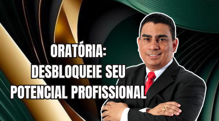 ORATÓRIA: DESBLOQUEIE SEU POTENCIAL PROFISSIONAL | Prof. Alequesandro de Andrade