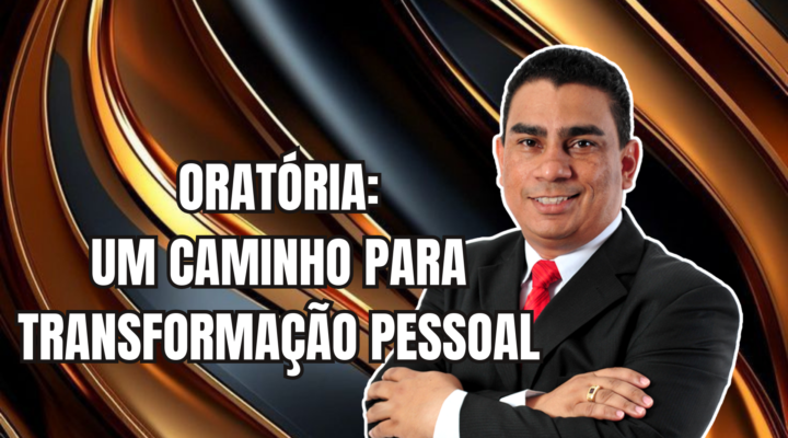 ORATÓRIA: UM CAMINHO PARA TRANSFORMAÇÃO PESSOAL | Prof. Alequesandro de Andrade