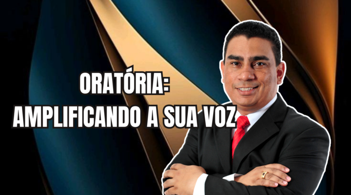 ORATÓRIA: AMPLIFICANDO A SUA VOZ | Prof. Alequesandro de Andrade