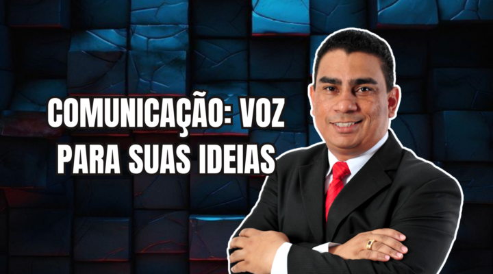 COMUNICAÇÃO: VOZ PARA SUAS IDEIAS | Prof. Alequesandro de Andrade