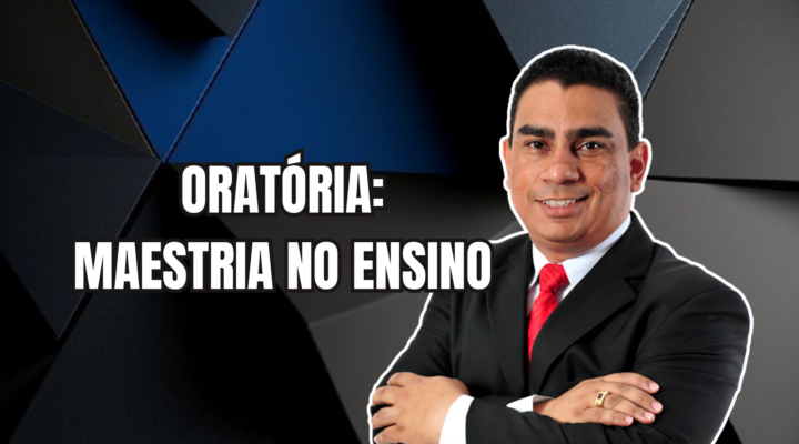 ORATÓRIA: MAESTRIA NO ENSINO | Prof. Alequesandro de Andrade