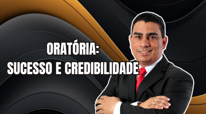 ORATÓRIA: SUCESSO E CREDIBILIDADE | Prof. Alequesandro de Andrade