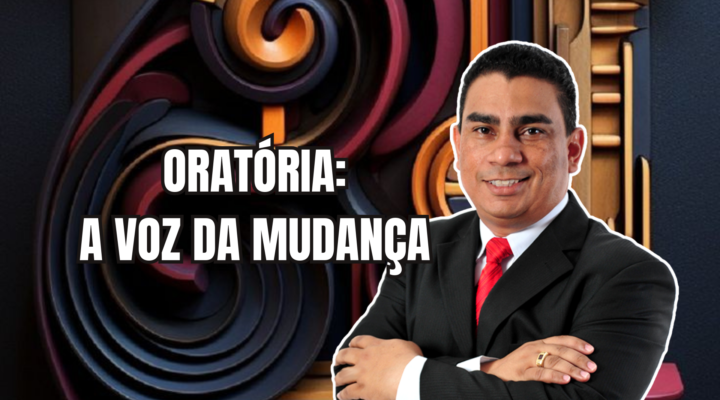 ORATÓRIA: A VOZ DA MUDANÇA | Prof. Alequesandro de Andrade