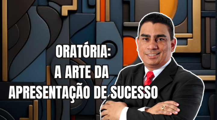 ORATÓRIA: A ARTE DA APRESENTAÇÃO DE SUCESSO | Prof. Alequesandro de Andrade